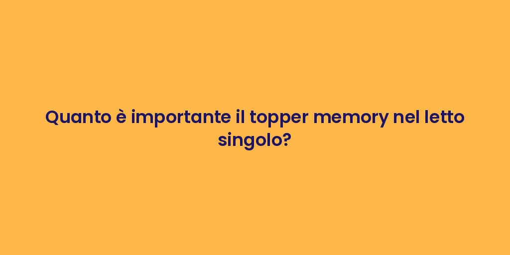 Quanto è importante il topper memory nel letto singolo?