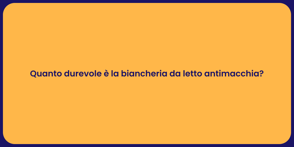 Quanto durevole è la biancheria da letto antimacchia?