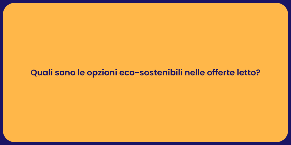 Quali sono le opzioni eco-sostenibili nelle offerte letto?