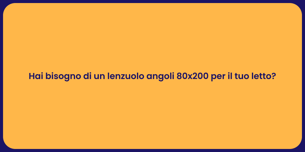 Hai bisogno di un lenzuolo angoli 80x200 per il tuo letto?