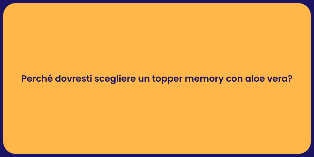 Perché dovresti scegliere un topper memory con aloe vera?