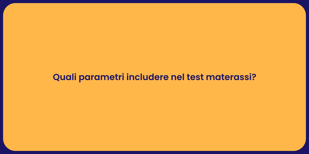 Quali parametri includere nel test materassi?