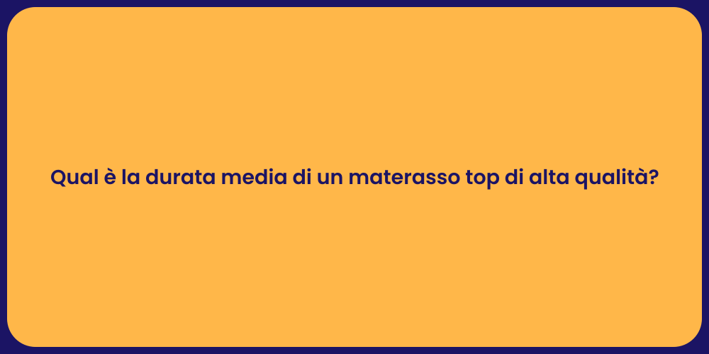 Qual è la durata media di un materasso top di alta qualità?