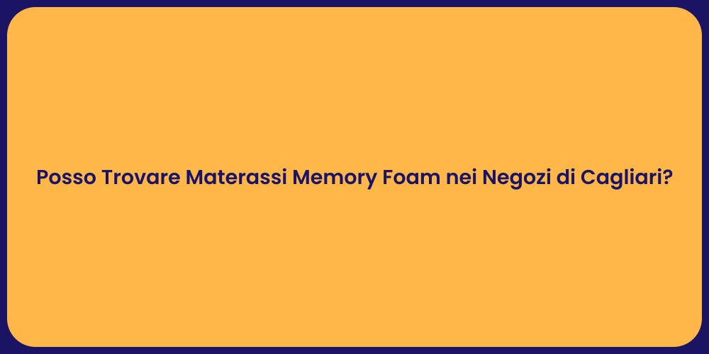 Posso Trovare Materassi Memory Foam nei Negozi di Cagliari?