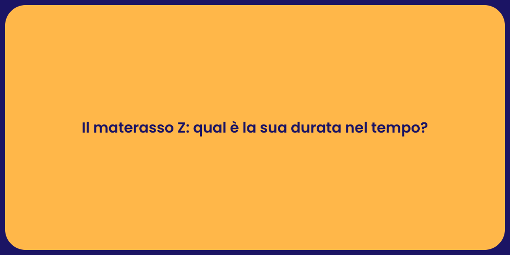 Il materasso Z: qual è la sua durata nel tempo?