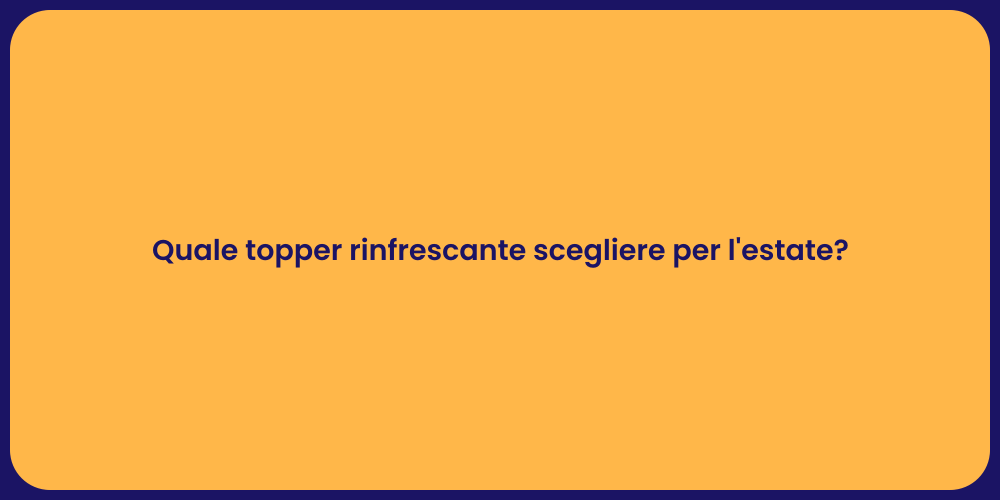 Quale topper rinfrescante scegliere per l'estate?