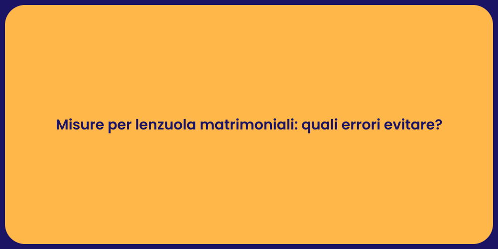 Misure per lenzuola matrimoniali: quali errori evitare?