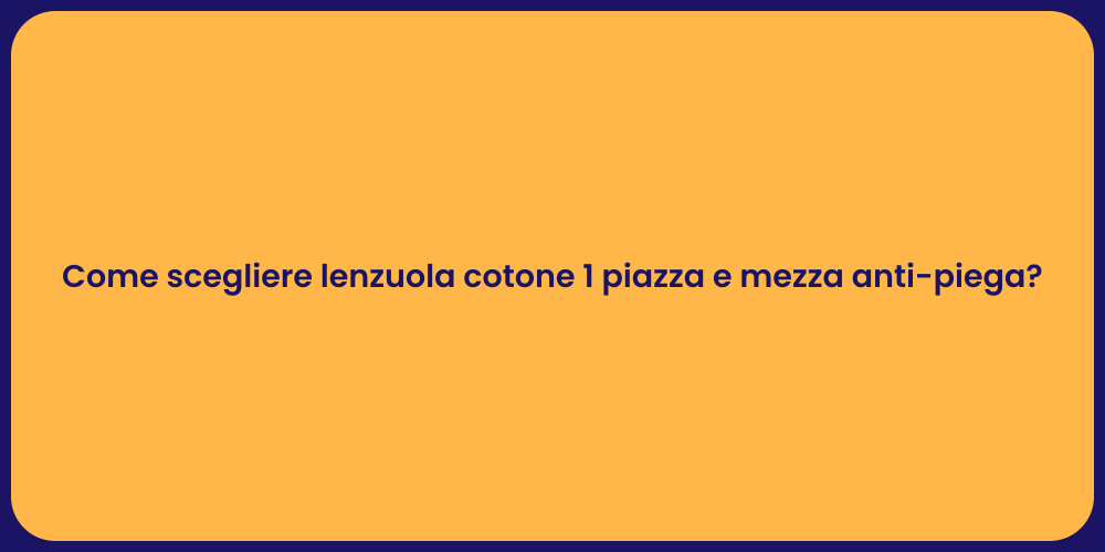 Come scegliere lenzuola cotone 1 piazza e mezza anti-piega?
