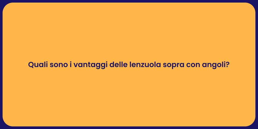 Quali sono i vantaggi delle lenzuola sopra con angoli?