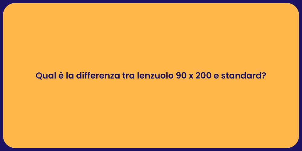 Qual è la differenza tra lenzuolo 90 x 200 e standard?