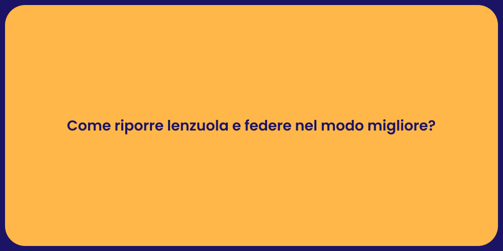 Come riporre lenzuola e federe nel modo migliore?