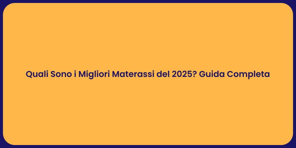Quali Sono i Migliori Materassi del 2025? Guida Completa