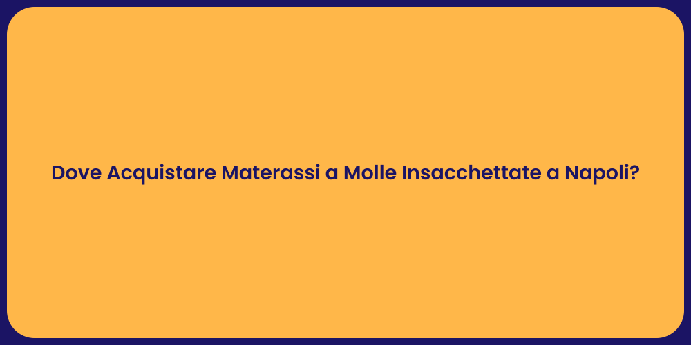 Dove Acquistare Materassi a Molle Insacchettate a Napoli?