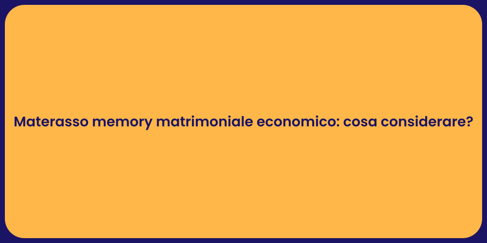 Materasso memory matrimoniale economico: cosa considerare?