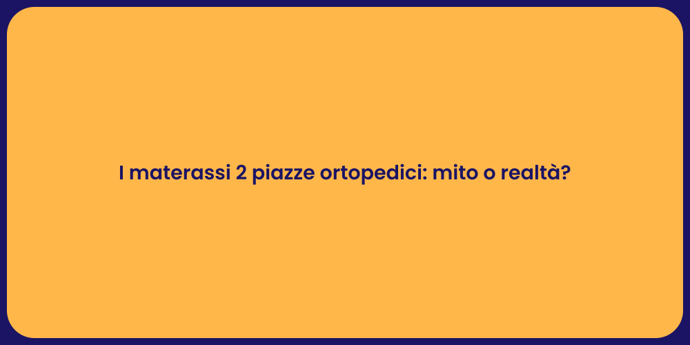 I materassi 2 piazze ortopedici: mito o realtà ?