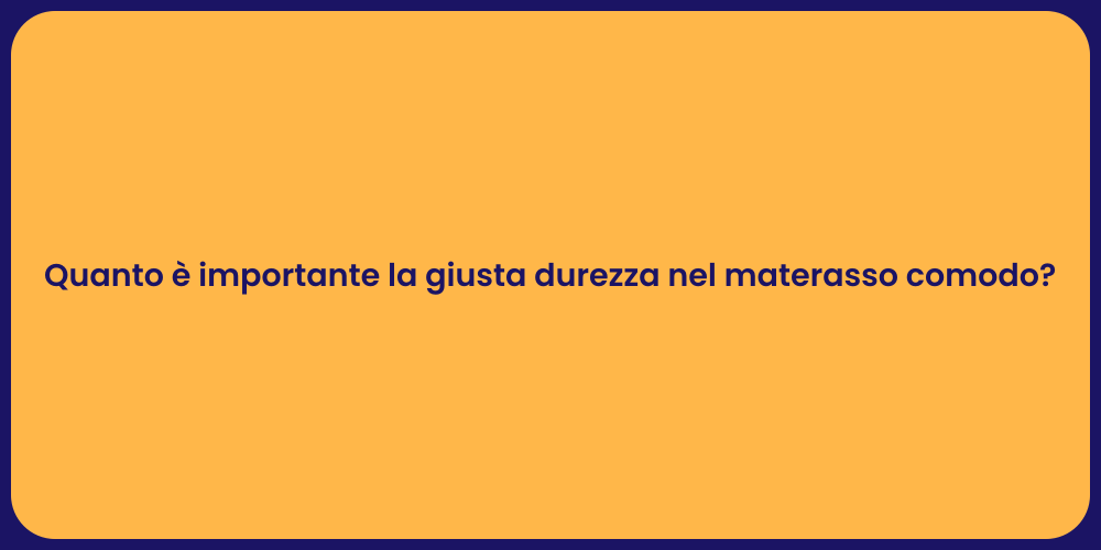 Quanto è importante la giusta durezza nel materasso comodo?
