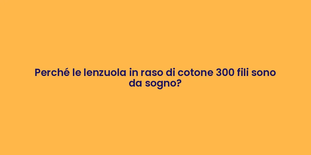 Perché le lenzuola in raso di cotone 300 fili sono da sogno?