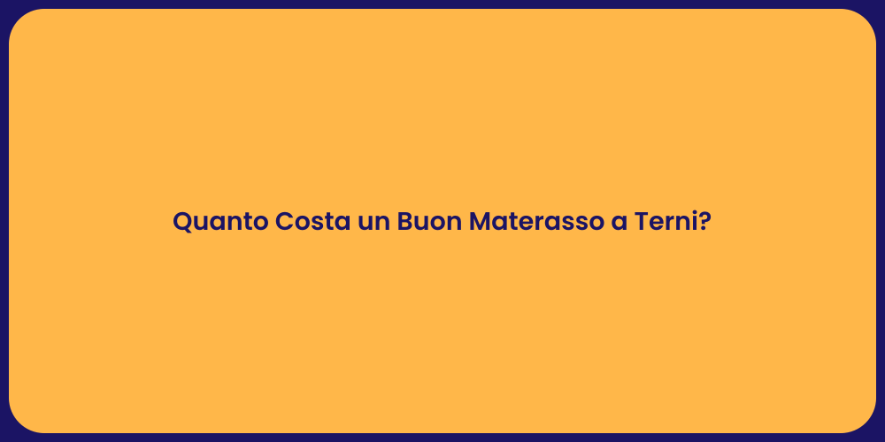 Quanto Costa un Buon Materasso a Terni?