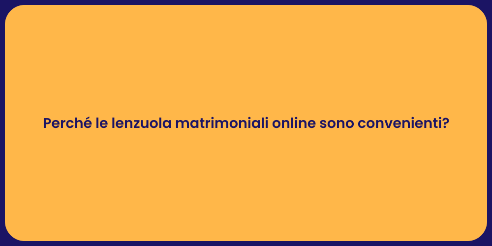 Perché le lenzuola matrimoniali online sono convenienti?