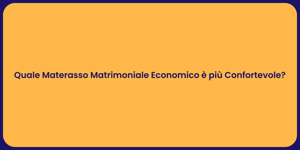 Quale Materasso Matrimoniale Economico è più Confortevole?