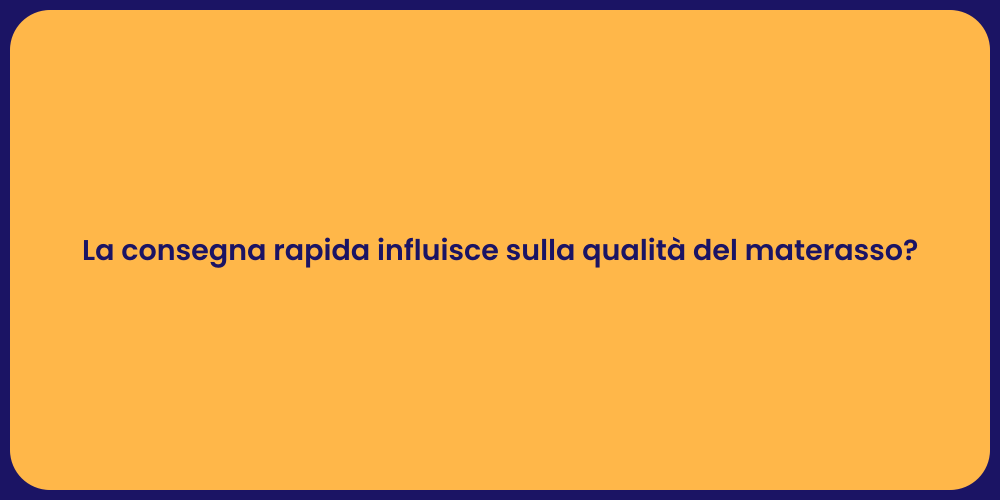 La consegna rapida influisce sulla qualità del materasso?