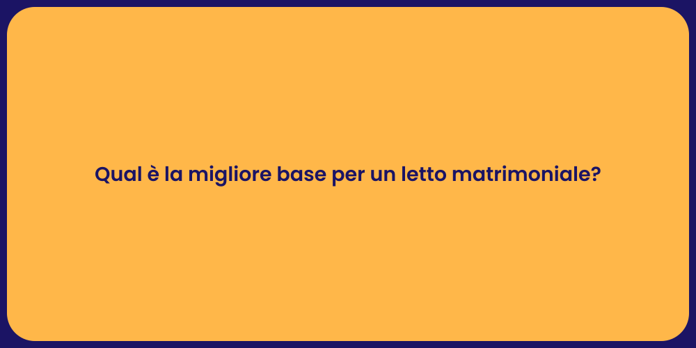Qual è la migliore base per un letto matrimoniale?