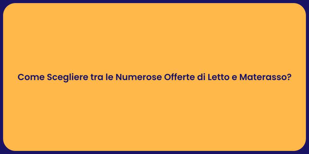 Come Scegliere tra le Numerose Offerte di Letto e Materasso?