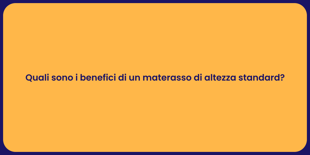 Quali sono i benefici di un materasso di altezza standard?