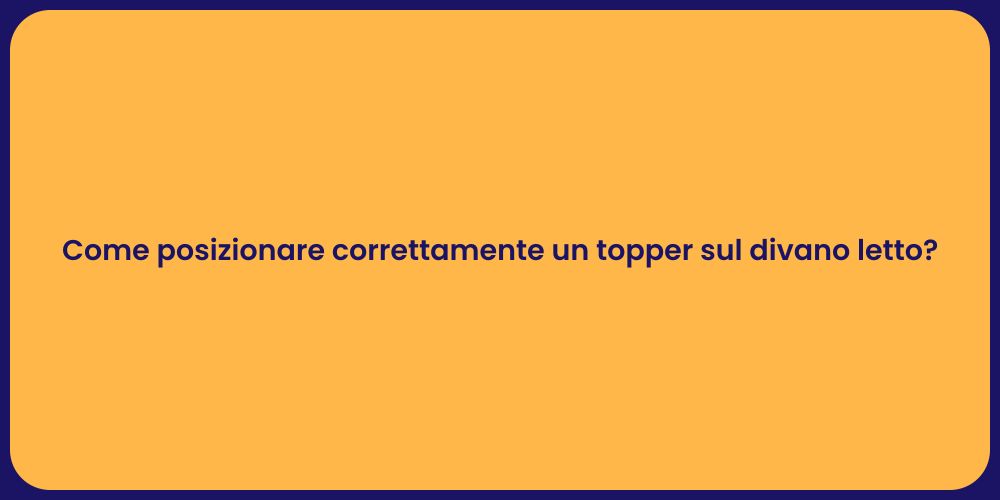 Come posizionare correttamente un topper sul divano letto?