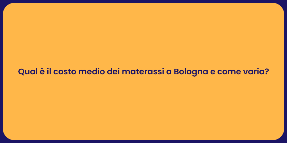 Qual è il costo medio dei materassi a Bologna e come varia?