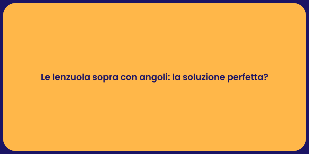 Le lenzuola sopra con angoli: la soluzione perfetta?