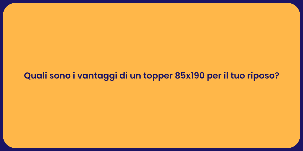 Quali sono i vantaggi di un topper 85x190 per il tuo riposo?