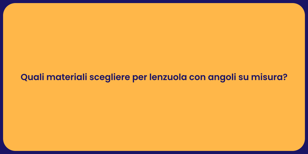 Quali materiali scegliere per lenzuola con angoli su misura?