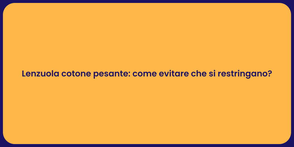 Lenzuola cotone pesante: come evitare che si restringano?