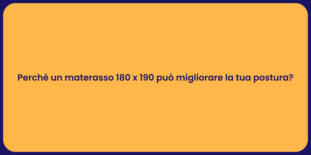 Perché un materasso 180 x 190 può migliorare la tua postura?