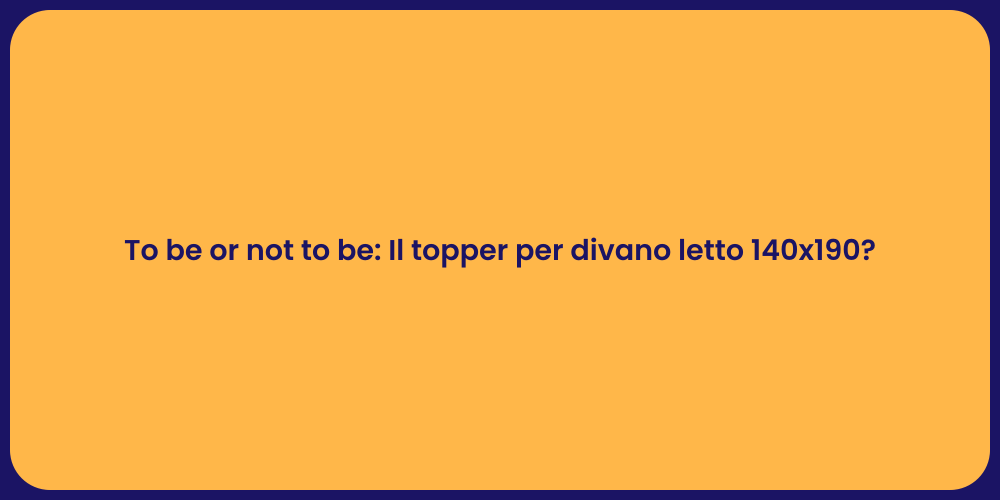 To be or not to be: Il topper per divano letto 140x190?