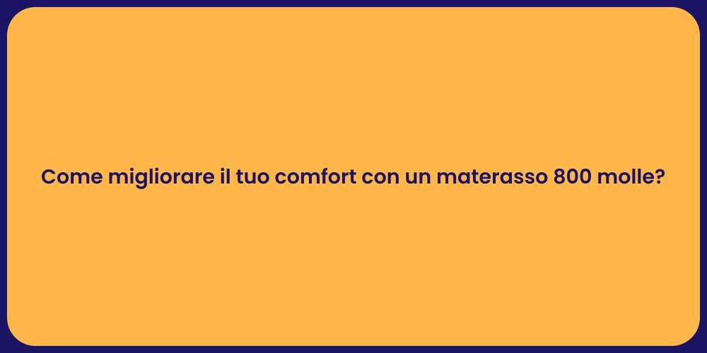 Come migliorare il tuo comfort con un materasso 800 molle?