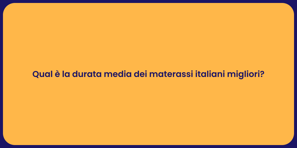 Qual è la durata media dei materassi italiani migliori?