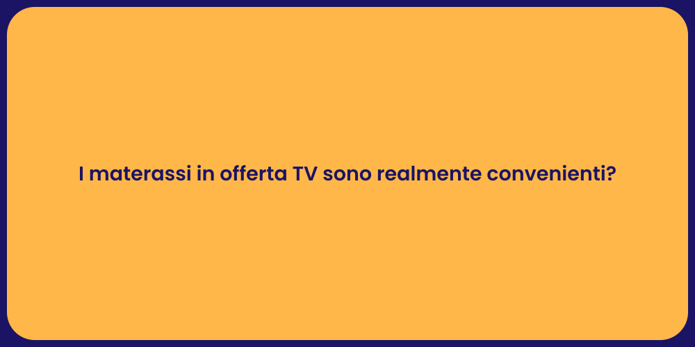 I materassi in offerta TV sono realmente convenienti?
