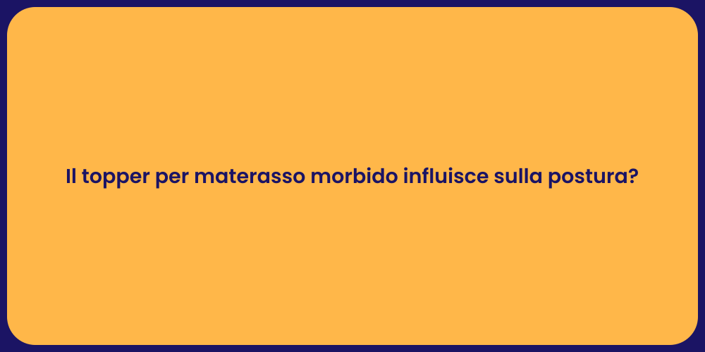 Il topper per materasso morbido influisce sulla postura?