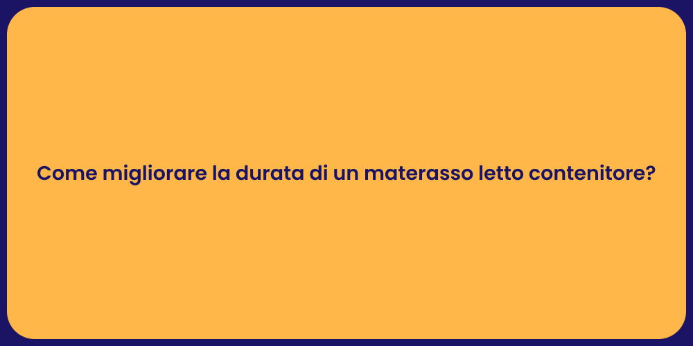 Come migliorare la durata di un materasso letto contenitore?