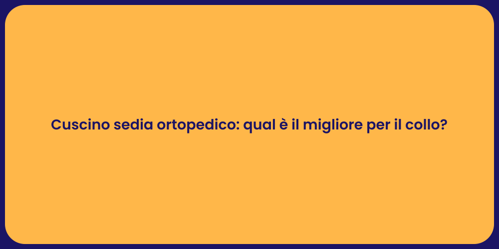 Cuscino sedia ortopedico: qual è il migliore per il collo?