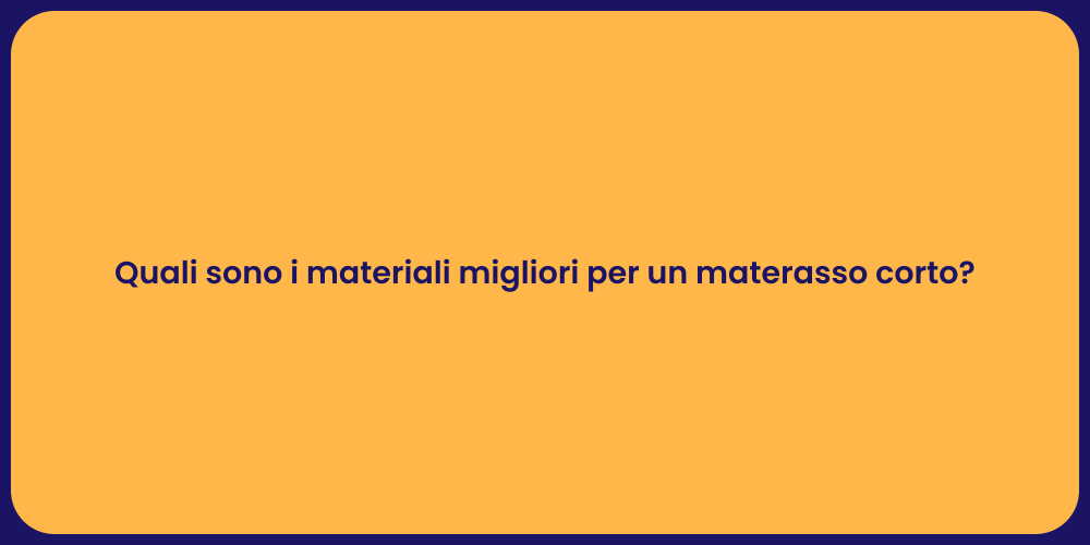 Quali sono i materiali migliori per un materasso corto?