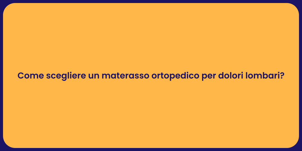 Come scegliere un materasso ortopedico per dolori lombari?