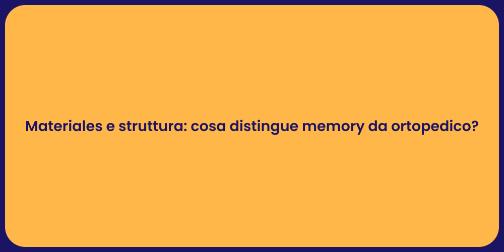 Materiales e struttura: cosa distingue memory da ortopedico?