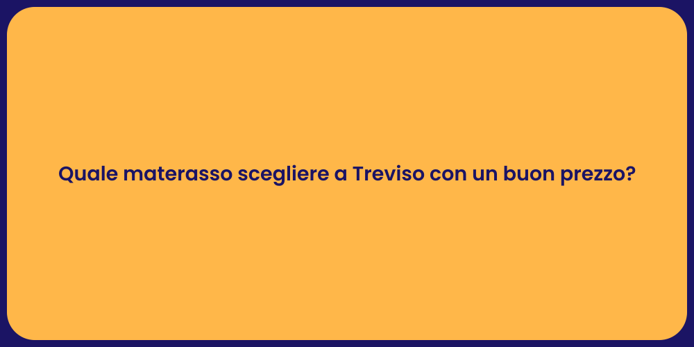 Quale materasso scegliere a Treviso con un buon prezzo?