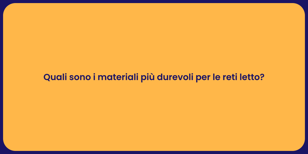 Quali sono i materiali più durevoli per le reti letto?