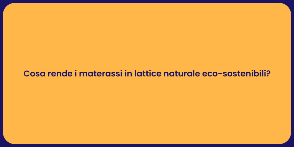 Cosa rende i materassi in lattice naturale eco-sostenibili?