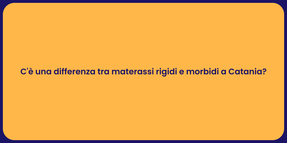 C'è una differenza tra materassi rigidi e morbidi a Catania?
