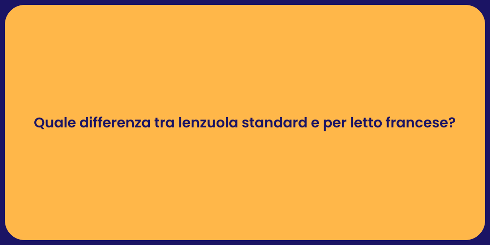 Quale differenza tra lenzuola standard e per letto francese?